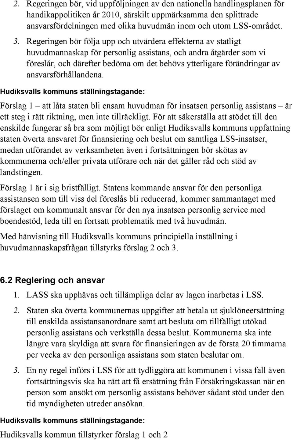 Regeringen bör följa upp och utvärdera effekterna av statligt huvudmannaskap för personlig assistans, och andra åtgärder som vi föreslår, och därefter bedöma om det behövs ytterligare förändringar av