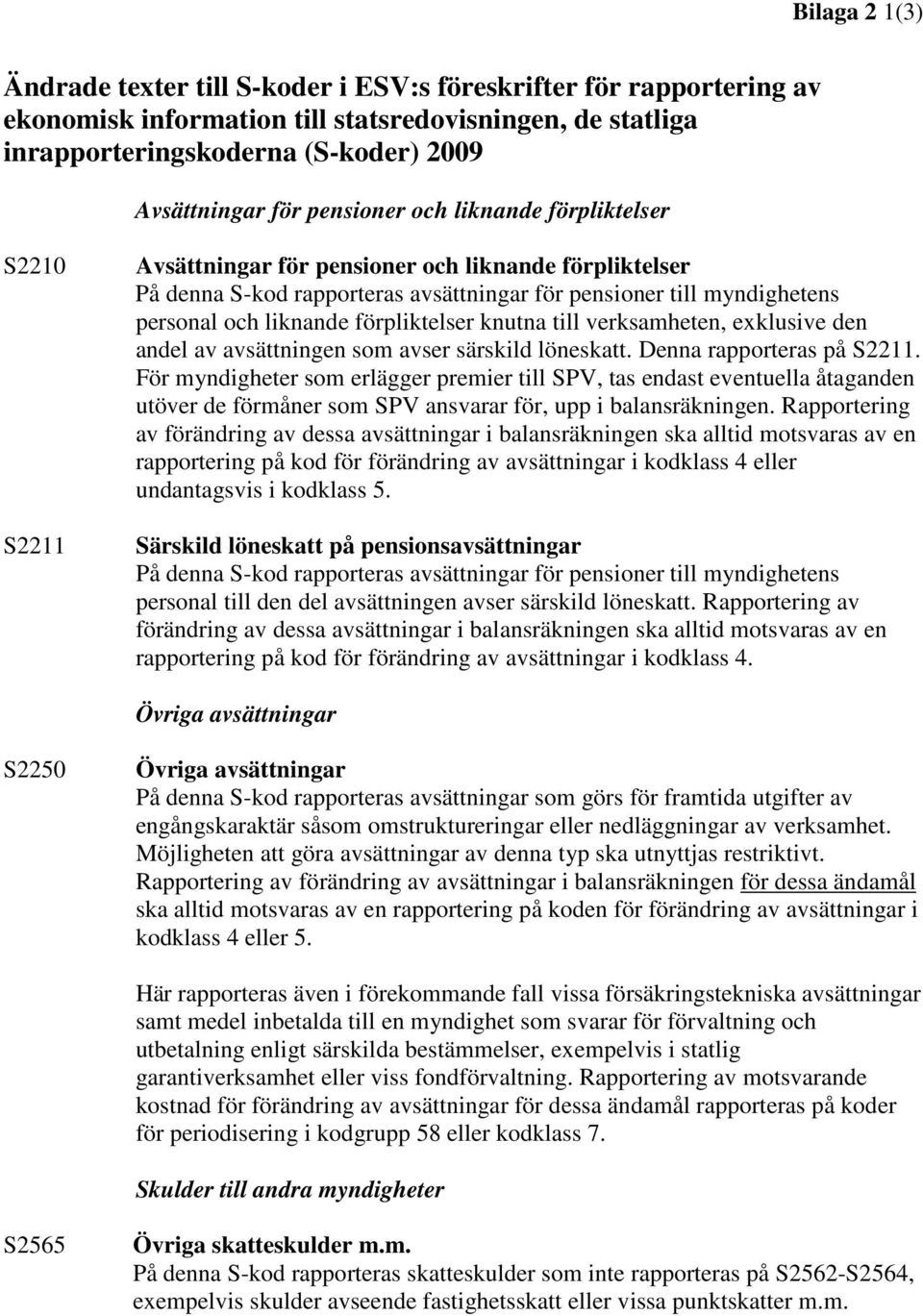 förpliktelser knutna till verksamheten, exklusive den andel av avsättningen som avser särskild löneskatt. Denna rapporteras på S2211.