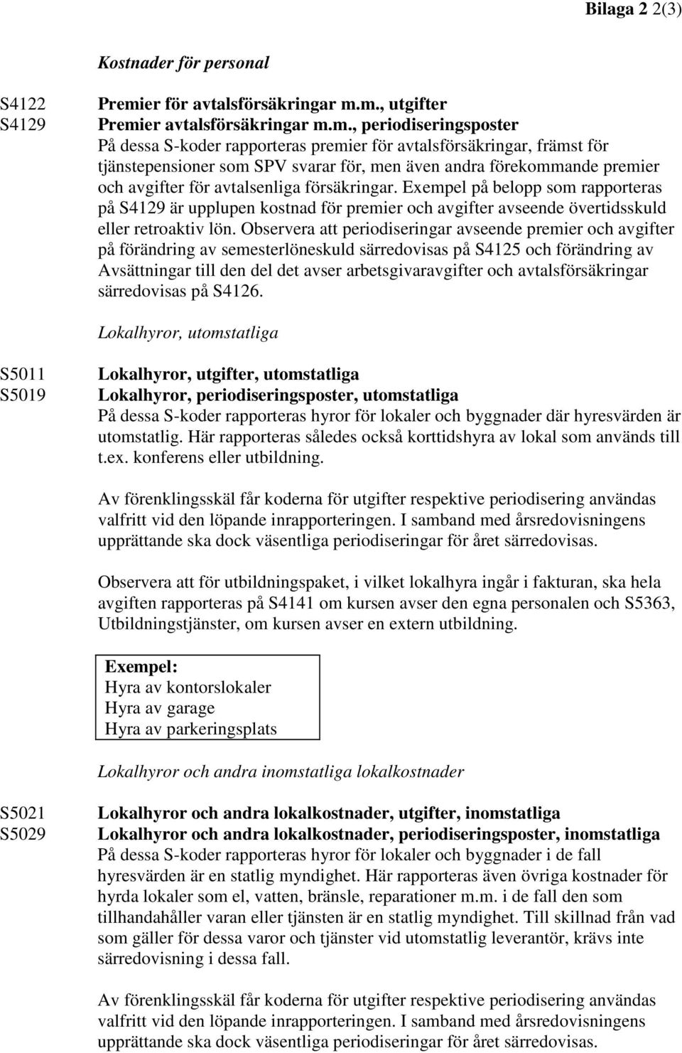 m., utgifter Premier avtalsförsäkringar m.m., periodiseringsposter På dessa S-koder rapporteras premier för avtalsförsäkringar, främst för tjänstepensioner som SPV svarar för, men även andra