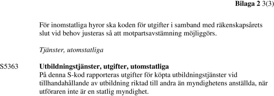 Tjänster, utomstatliga S5363 Utbildningstjänster, utgifter, utomstatliga På denna S-kod rapporteras