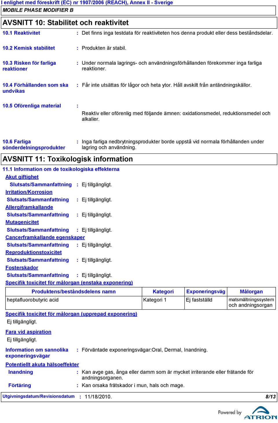 5 Oförenliga material Reaktiv eller oförenlig med följande ämnen oxidationsmedel, reduktionsmedel och alkalier. 10.