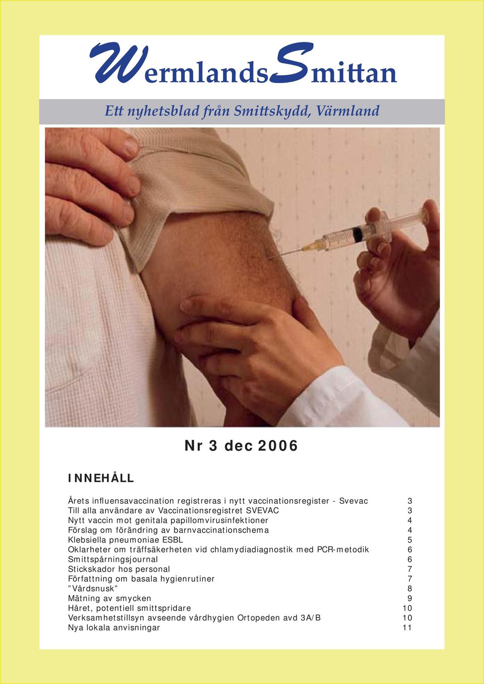 pneumoniae ESBL 5 Oklarheter om träffsäkerheten vid chlamydiadiagnostik med PCR-metodik 6 Smittspårningsjournal 6 Stickskador hos personal 7 Författning om basala