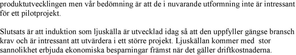 Slutsats är att induktion som ljuskälla är utvecklad idag så att den uppfyller gängse bransch