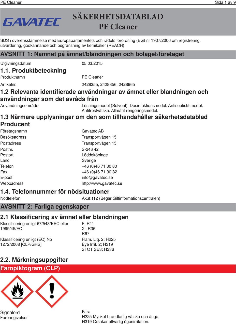 2 Relevanta identifierade användningar av ämnet eller blandningen och användningar som det avråds från Användningsområde Lösningsmedel (Solvent). Desinfektionsmedel. Antiseptiskt medel.