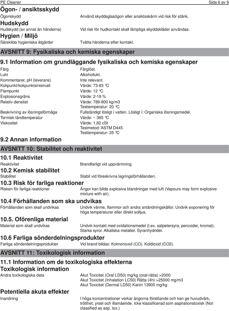 1 Information om grundläggande fysikaliska och kemiska egenskaper Färg Färglöst. Lukt Alkohollukt. Kommentarer, ph (leverans) Inte relevant.