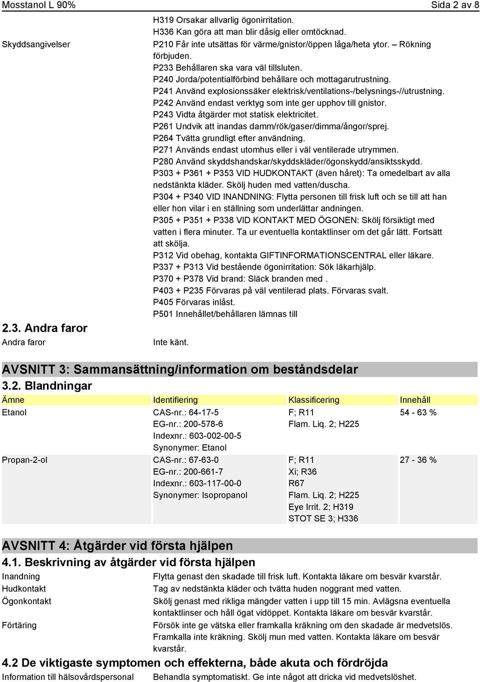 P241 Använd explosionssäker elektrisk/ventilations-/belysnings-//utrustning. P242 Använd endast verktyg som inte ger upphov till gnistor. P243 Vidta åtgärder mot statisk elektricitet.