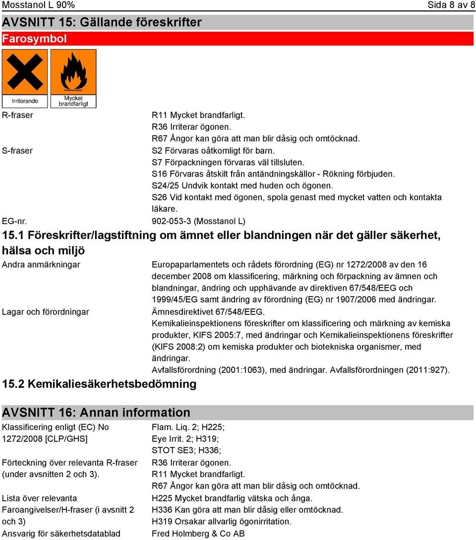 S26 Vid kontakt med ögonen, spola genast med mycket vatten och kontakta läkare. EG-nr. 902-053-3 (Mosstanol L) 15.