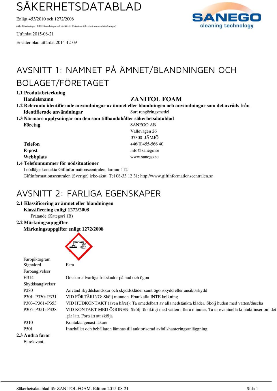 2 Relevanta identifierade användningar av ämnet eller blandningen och användningar som det avråds från Identifierade användningar Surt rengöringsmedel 1.