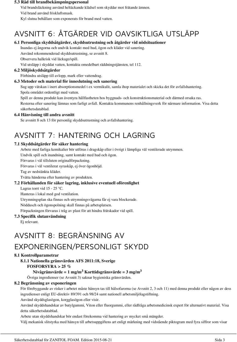 1 Personliga skyddsåtgärder, skyddsutrustning och åtgärder vid nödsituationer Inandas ej ångorna och undvik kontakt med hud, ögon och kläder vid sanering.