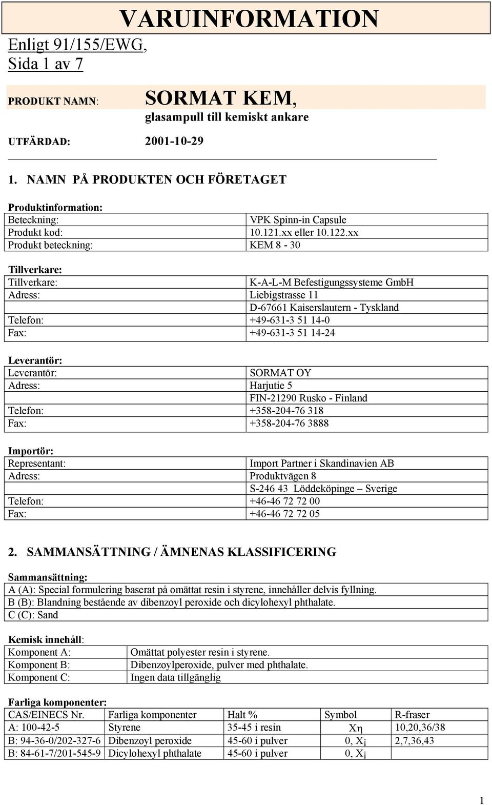 14-24 Leverantör: Leverantör: SORMAT OY Adress: Harjutie 5 FIN-21290 Rusko - Finland Telefon: +358-204-76 318 Fax: +358-204-76 3888 Importör: Representant: Import Partner i Skandinavien AB Adress: