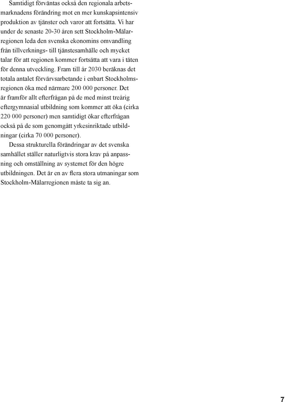 vara i täten för denna utveckling. Fram till år 2030 beräknas det totala antalet förvärvsarbetande i enbart Stockholmsregionen öka med närmare 200 000 personer.
