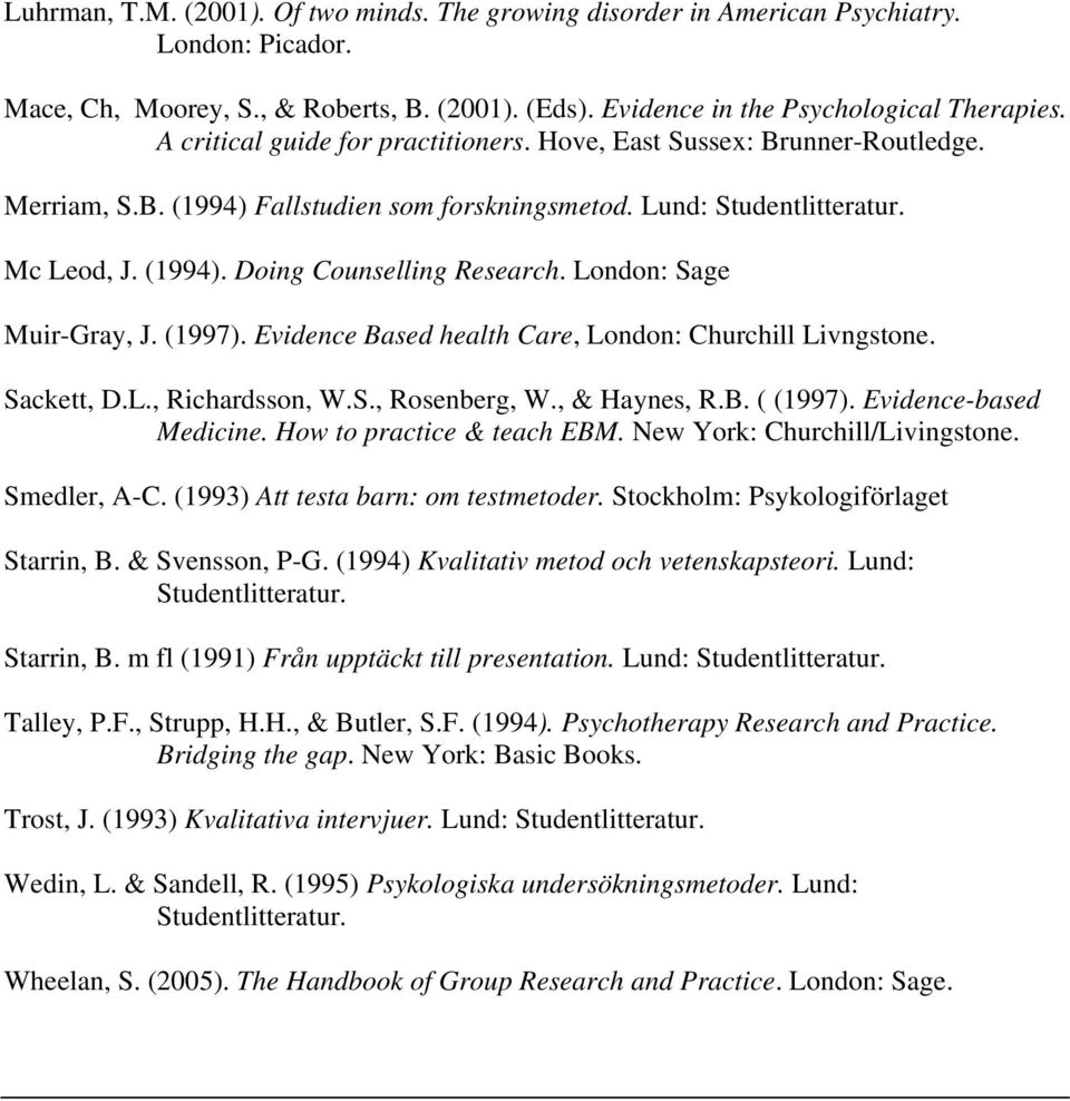 London: Sage Muir-Gray, J. (1997). Evidence Based health Care, London: Churchill Livngstone. Sackett, D.L., Richardsson, W.S., Rosenberg, W., & Haynes, R.B. ( (1997). Evidence-based Medicine.