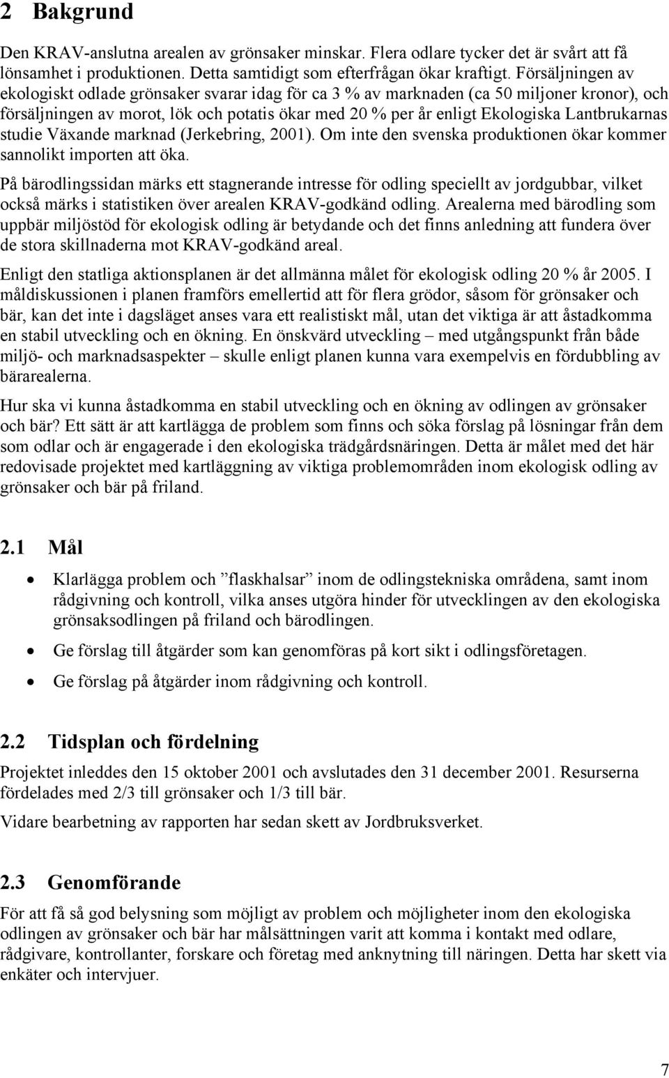 Lantbrukarnas studie Växande marknad (Jerkebring, 2001). Om inte den svenska produktionen ökar kommer sannolikt importen att öka.