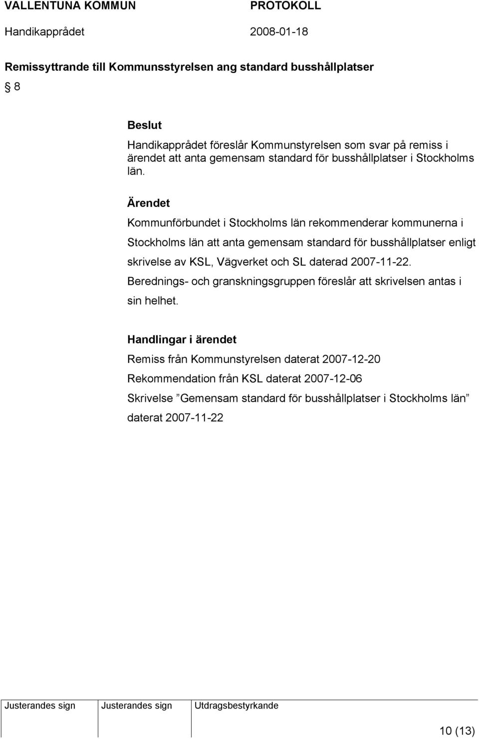 Kommunförbundet i Stockholms län rekommenderar kommunerna i Stockholms län att anta gemensam standard för busshållplatser enligt skrivelse av KSL, Vägverket och