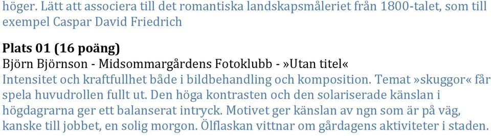 Björn Björnson - Midsommargårdens Fotoklubb -»Utan titel«intensitet och kraftfullhet både i bildbehandling och komposition.