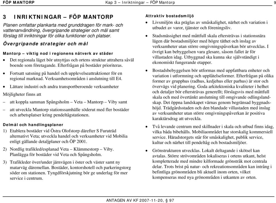 Övergripande strategier och mål Mantorp viktig nod i regionens nätverk av städer Det regionala läget bör utnyttjas och ortens struktur attrahera såväl boende som företagande.