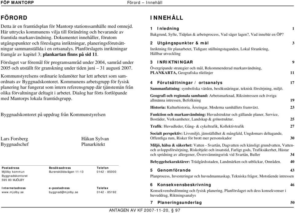 Planförslagets inriktningar framgår av kapitel 3; plankartan finns på sid 11.