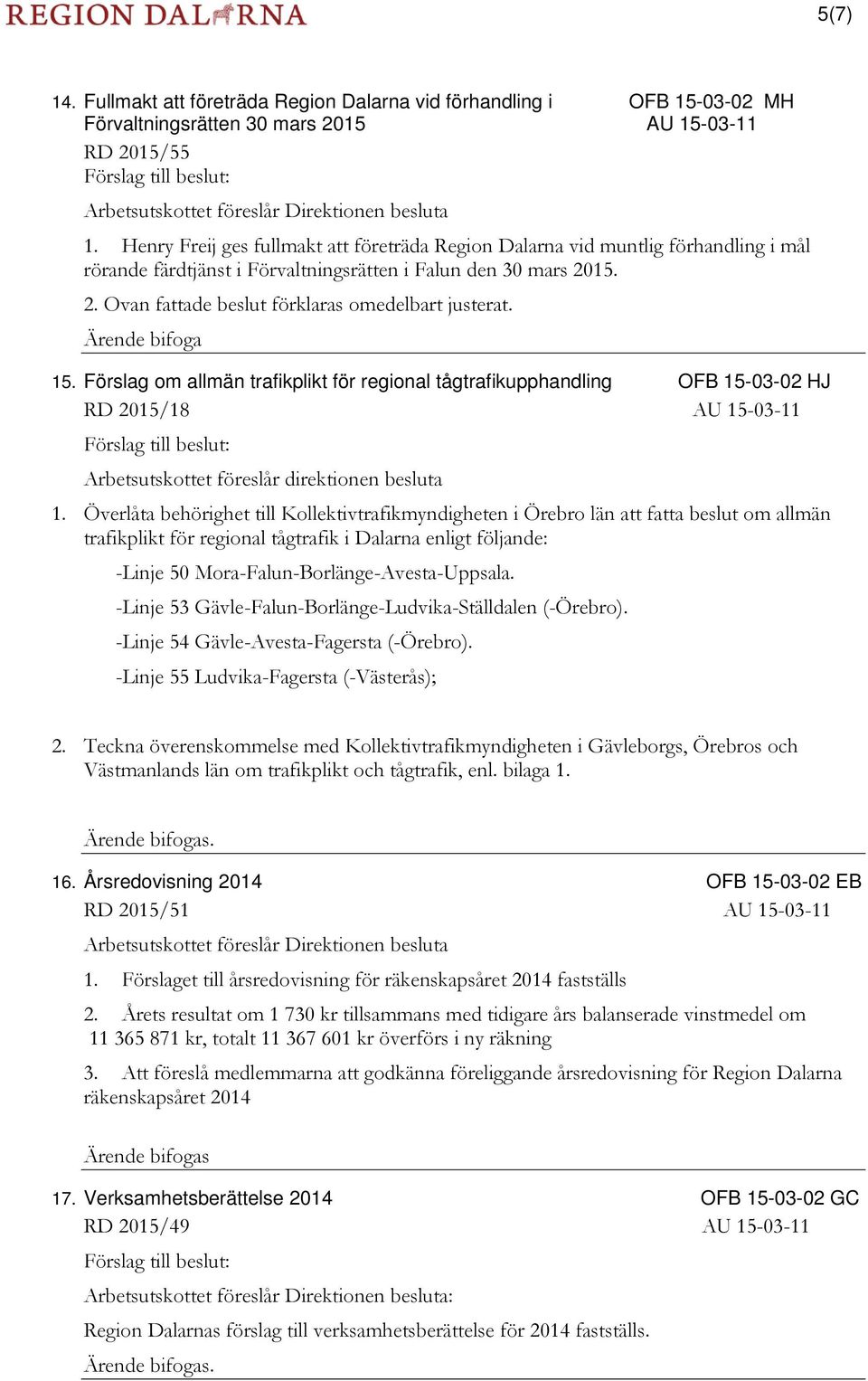 Ärende bifoga 15. Förslag om allmän trafikplikt för regional tågtrafikupphandling OFB 15-03-02 HJ RD 2015/18 Arbetsutskottet föreslår direktionen besluta 1.