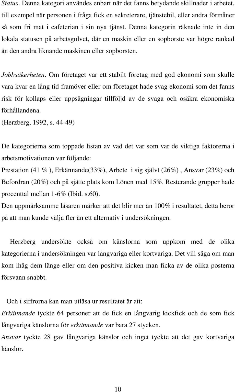 nya tjänst. Denna kategorin räknade inte in den lokala statusen på arbetsgolvet, där en maskin eller en sopborste var högre rankad än den andra liknande maskinen eller sopborsten. Jobbsäkerheten.