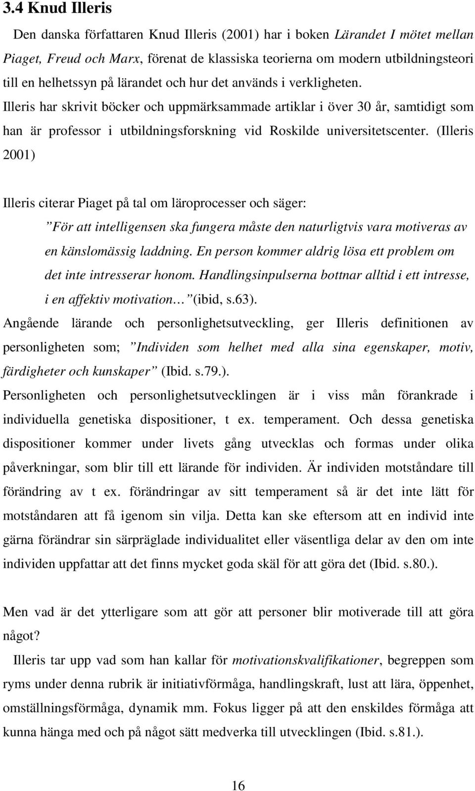 (Illeris 2001) Illeris citerar Piaget på tal om läroprocesser och säger: För att intelligensen ska fungera måste den naturligtvis vara motiveras av en känslomässig laddning.