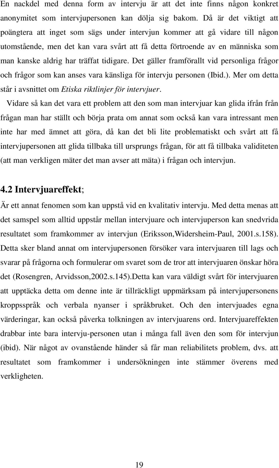 träffat tidigare. Det gäller framförallt vid personliga frågor och frågor som kan anses vara känsliga för intervju personen (Ibid.). Mer om detta står i avsnittet om Etiska riktlinjer för intervjuer.