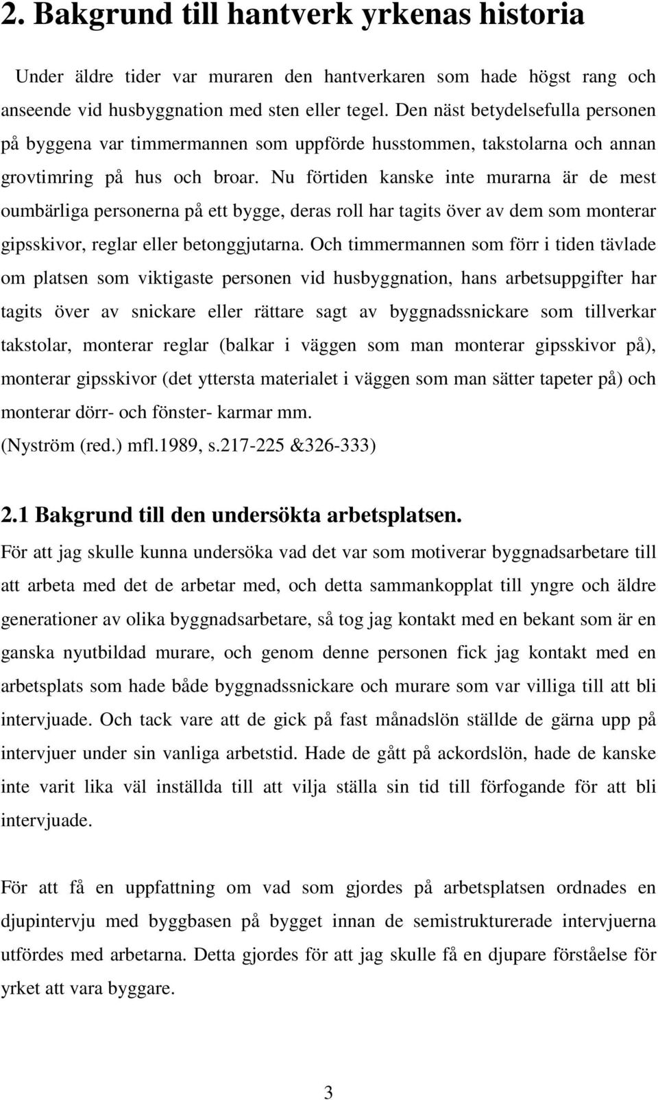 Nu förtiden kanske inte murarna är de mest oumbärliga personerna på ett bygge, deras roll har tagits över av dem som monterar gipsskivor, reglar eller betonggjutarna.