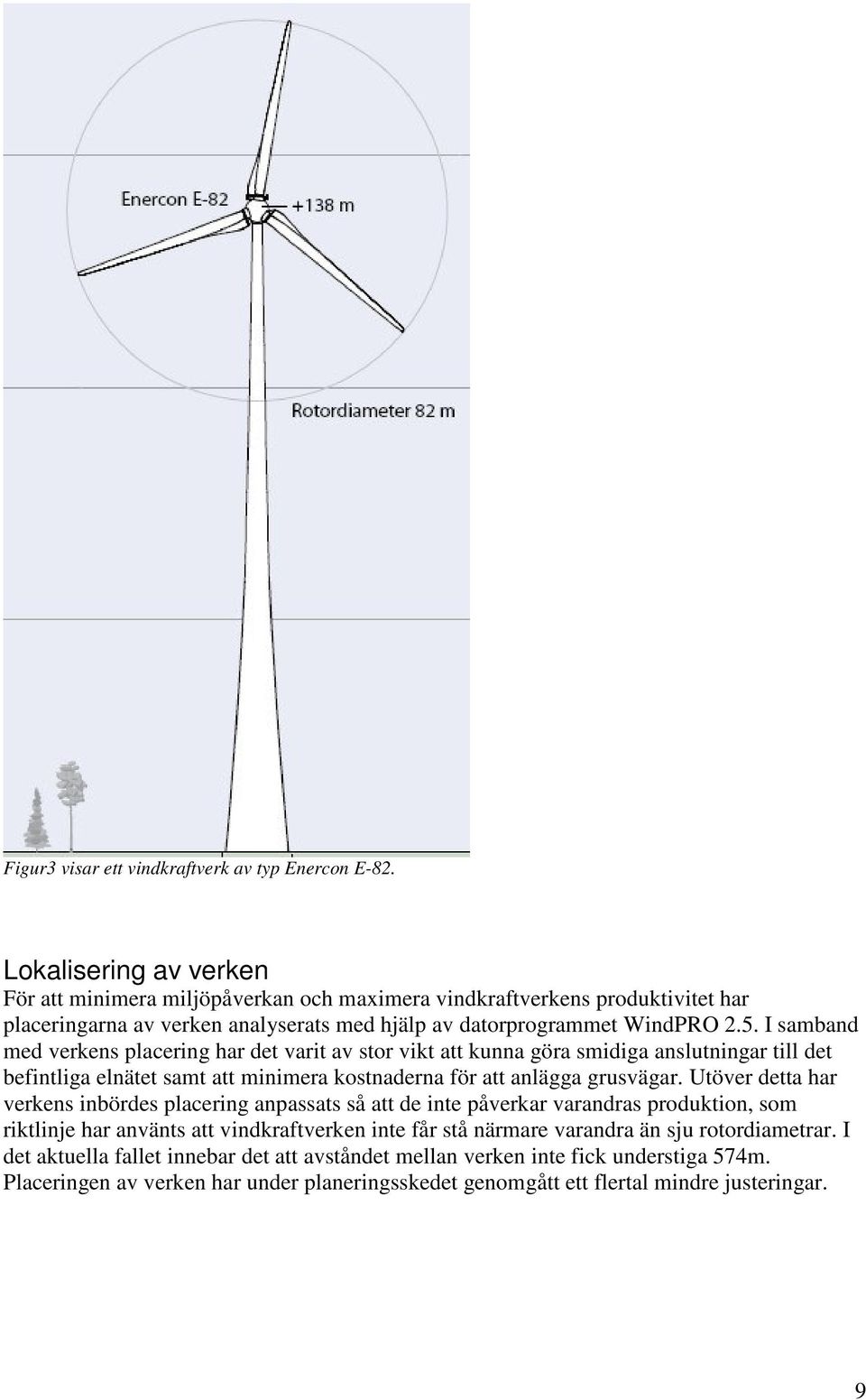 I samband med verkens placering har det varit av stor vikt att kunna göra smidiga anslutningar till det befintliga elnätet samt att minimera kostnaderna för att anlägga grusvägar.