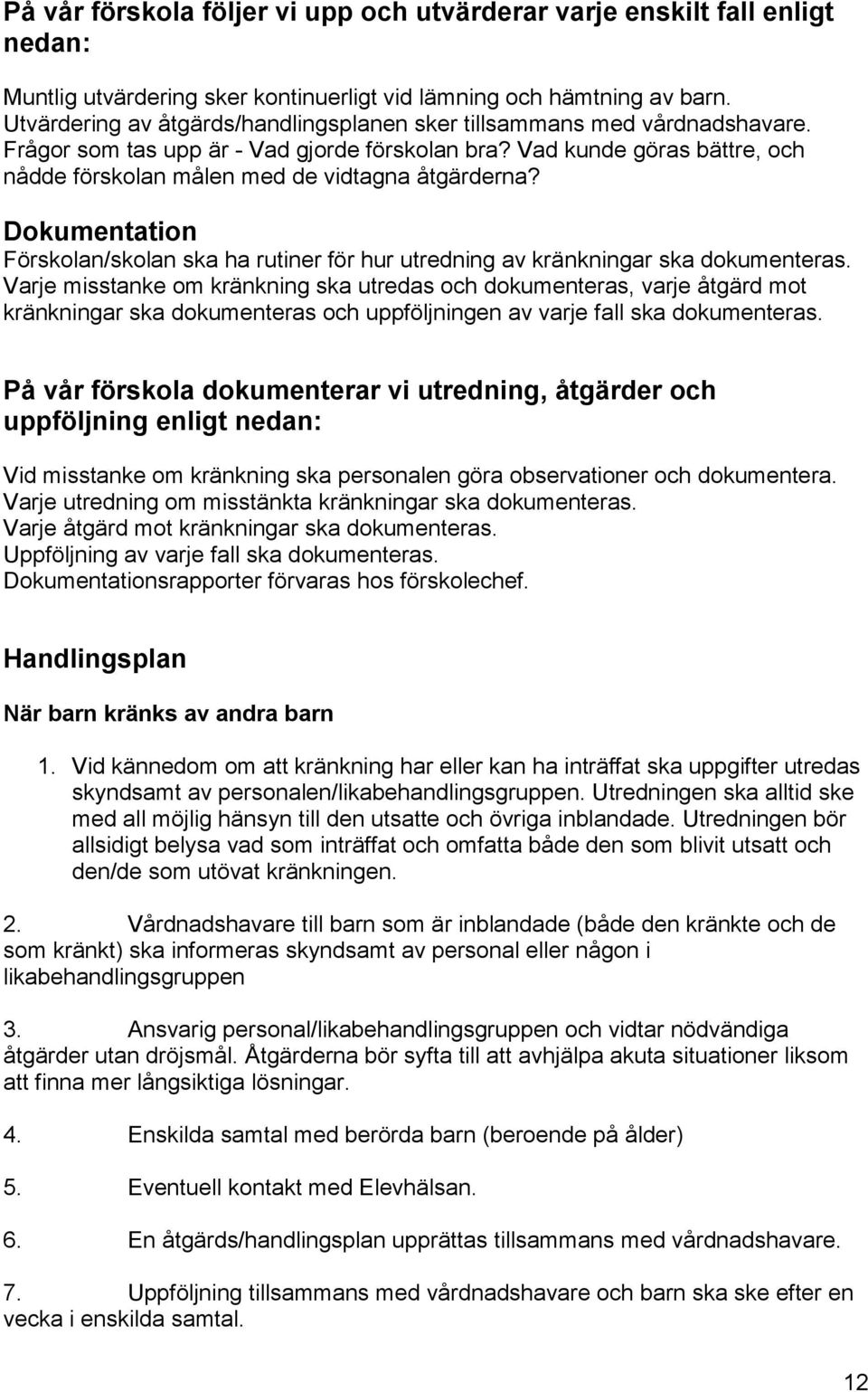 Vad kunde göras bättre, och nådde förskolan målen med de vidtagna åtgärderna? Dokumentation Förskolan/skolan ska ha rutiner för hur utredning av kränkningar ska dokumenteras.