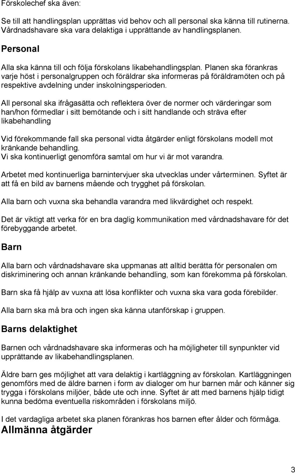 Planen ska förankras varje höst i personalgruppen och föräldrar ska informeras på föräldramöten och på respektive avdelning under inskolningsperioden.