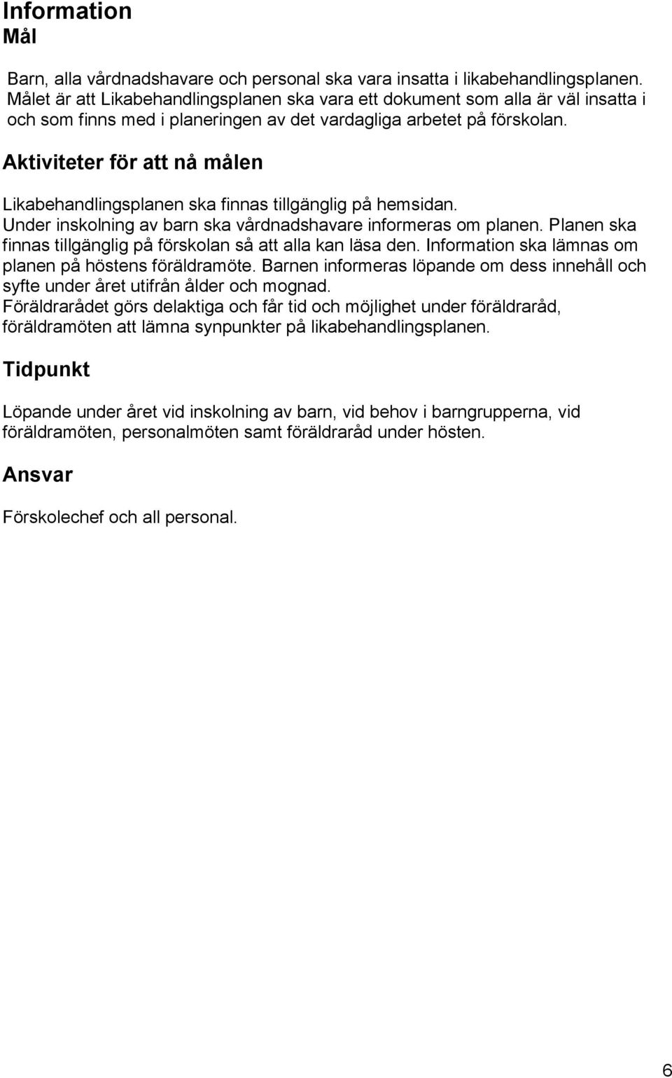 Likabehandlingsplanen ska finnas tillgänglig på hemsidan. Under inskolning av barn ska vårdnadshavare informeras om planen. Planen ska finnas tillgänglig på förskolan så att alla kan läsa den.