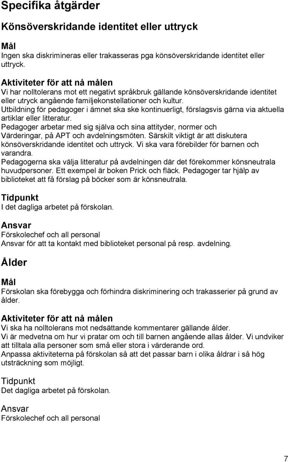 Utbildning för pedagoger i ämnet ska ske kontinuerligt, förslagsvis gärna via aktuella artiklar eller litteratur.