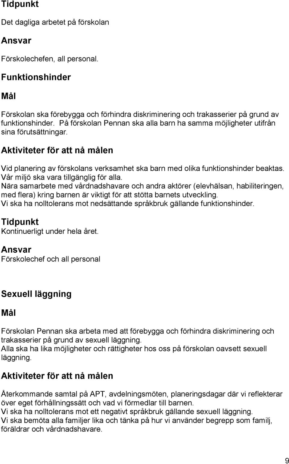 Vår miljö ska vara tillgänglig för alla. Nära samarbete med vårdnadshavare och andra aktörer (elevhälsan, habiliteringen, med flera) kring barnen är viktigt för att stötta barnets utveckling.