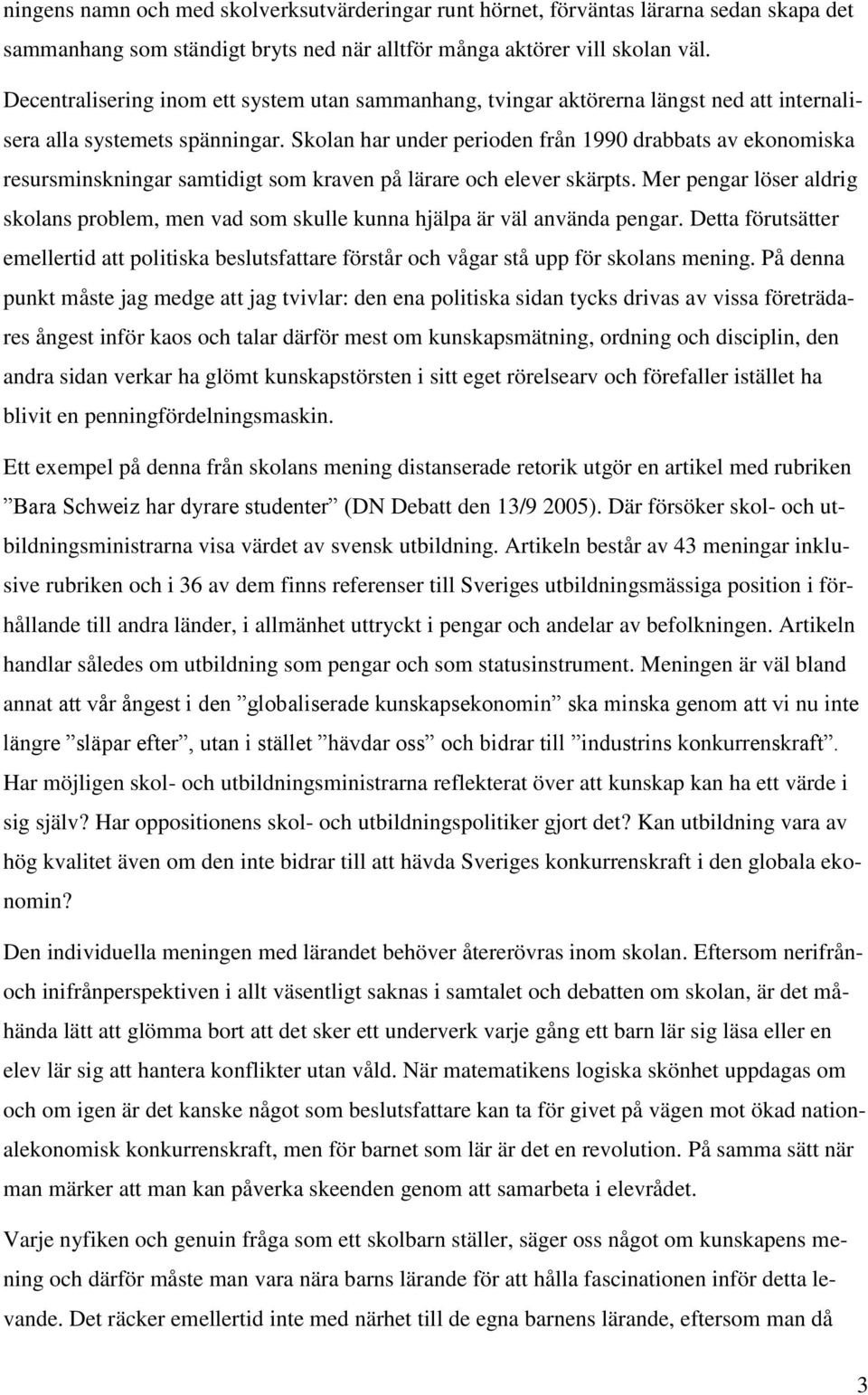 Skolan har under perioden från 1990 drabbats av ekonomiska resursminskningar samtidigt som kraven på lärare och elever skärpts.