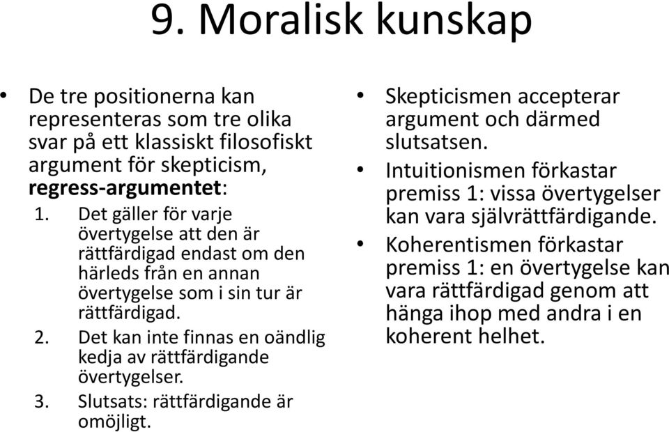 Det kan inte finnas en oändlig kedja av rättfärdigande övertygelser. 3. Slutsats: rättfärdigande är omöjligt.