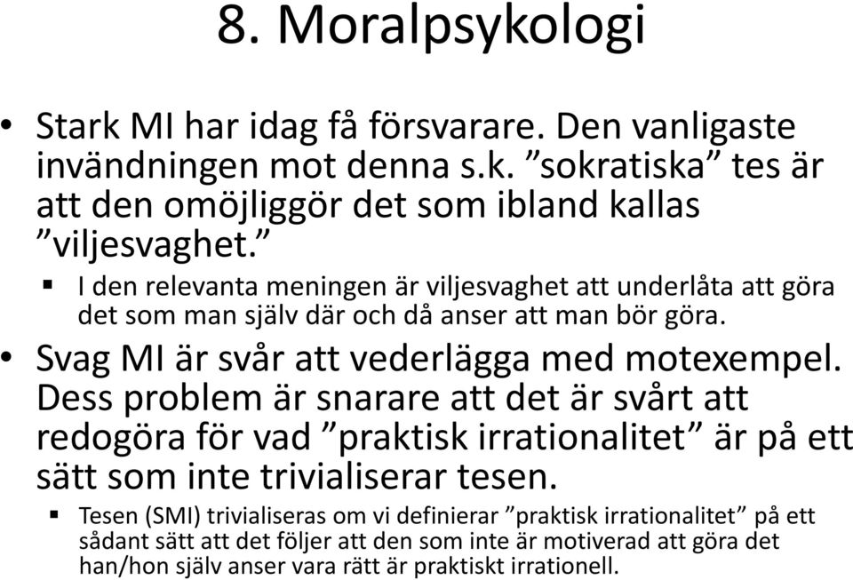 Dess problem är snarare att det är svårt att redogöra för vad praktisk irrationalitet är på ett sätt som inte trivialiserar tesen.