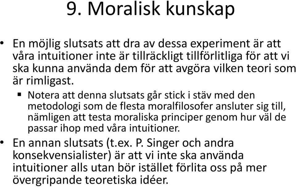 Notera att denna slutsats går stick i stäv med den metodologi som de flesta moralfilosofer ansluter sig till, nämligen att testa moraliska