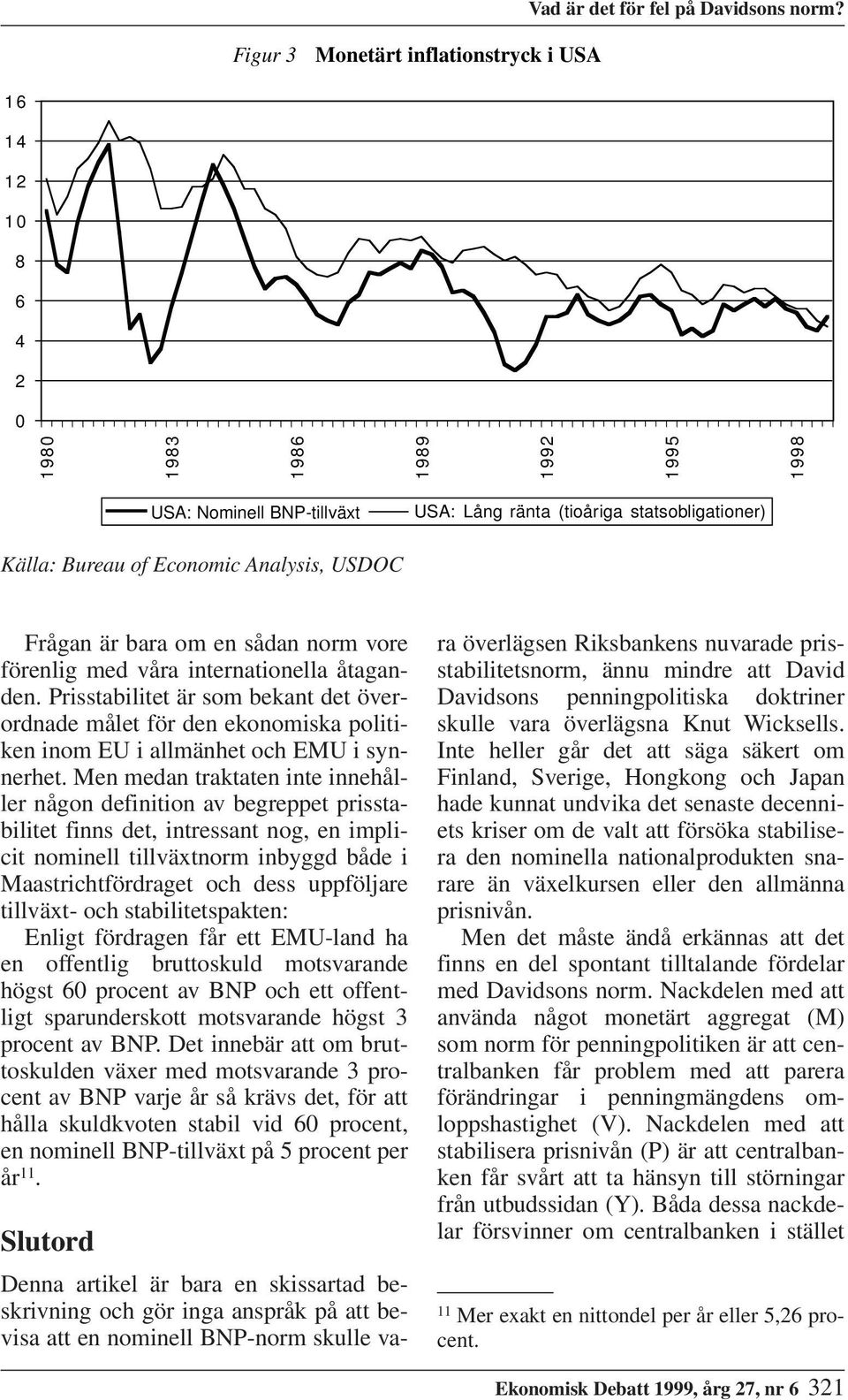 norm vore förenlig med våra internationella åtaganden. Prisstabilitet är som bekant det överordnade målet för den ekonomiska politiken inom EU i allmänhet och EMU i synnerhet.