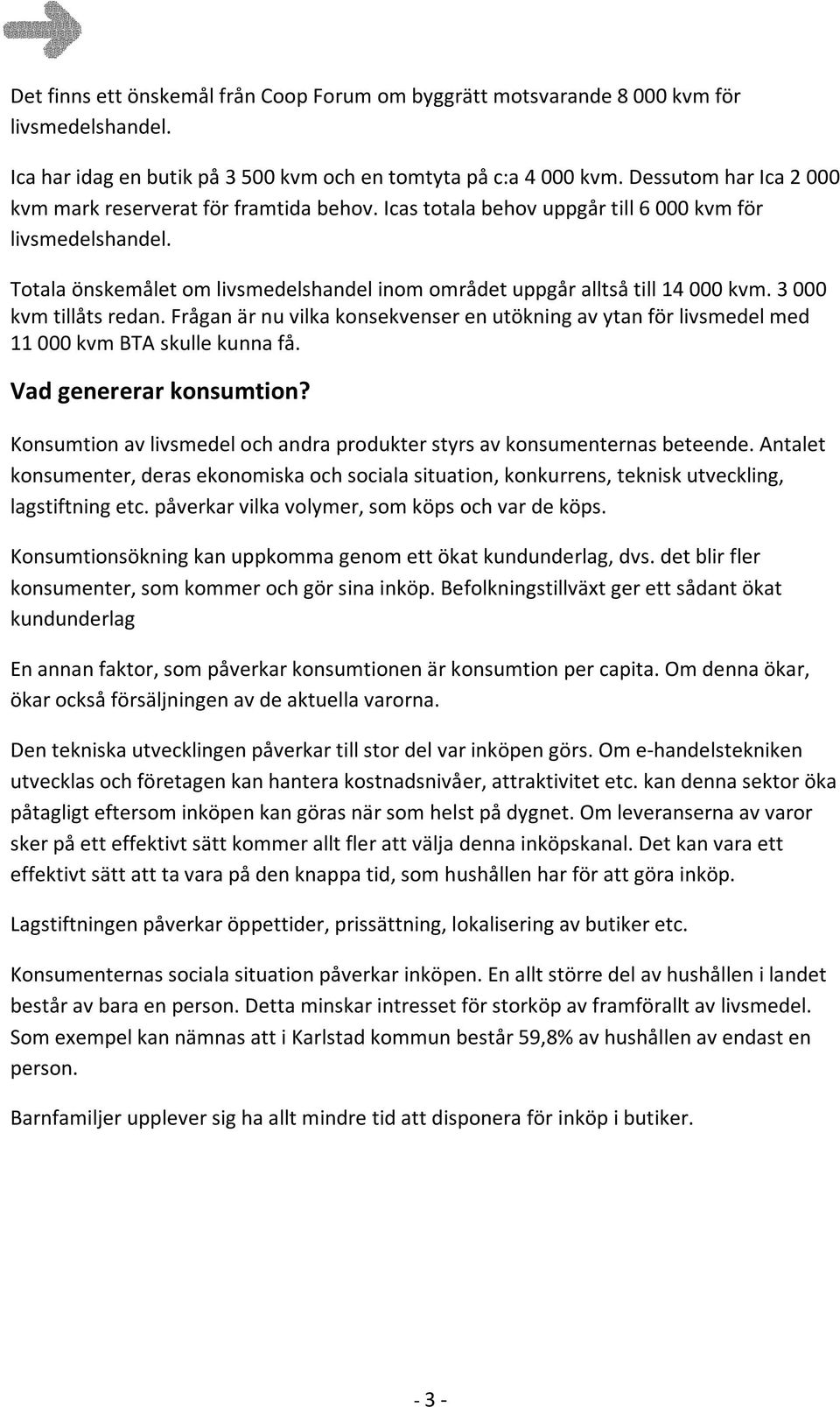 fråganärnuvilkakonsekvenserenutökningavytanförlivsmedelmed 11000kvmBTAskullekunnafå. Vadgenererarkonsumtion? Konsumtionavlivsmedelochandraprodukterstyrsavkonsumenternasbeteende.