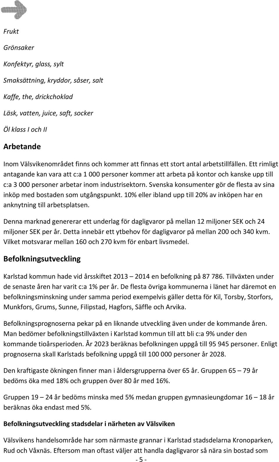 svenskakonsumentergördeflestaavsina inköpmedbostadensomutgångspunkt.10%elleriblandupptill20%avinköpenharen anknytningtillarbetsplatsen.