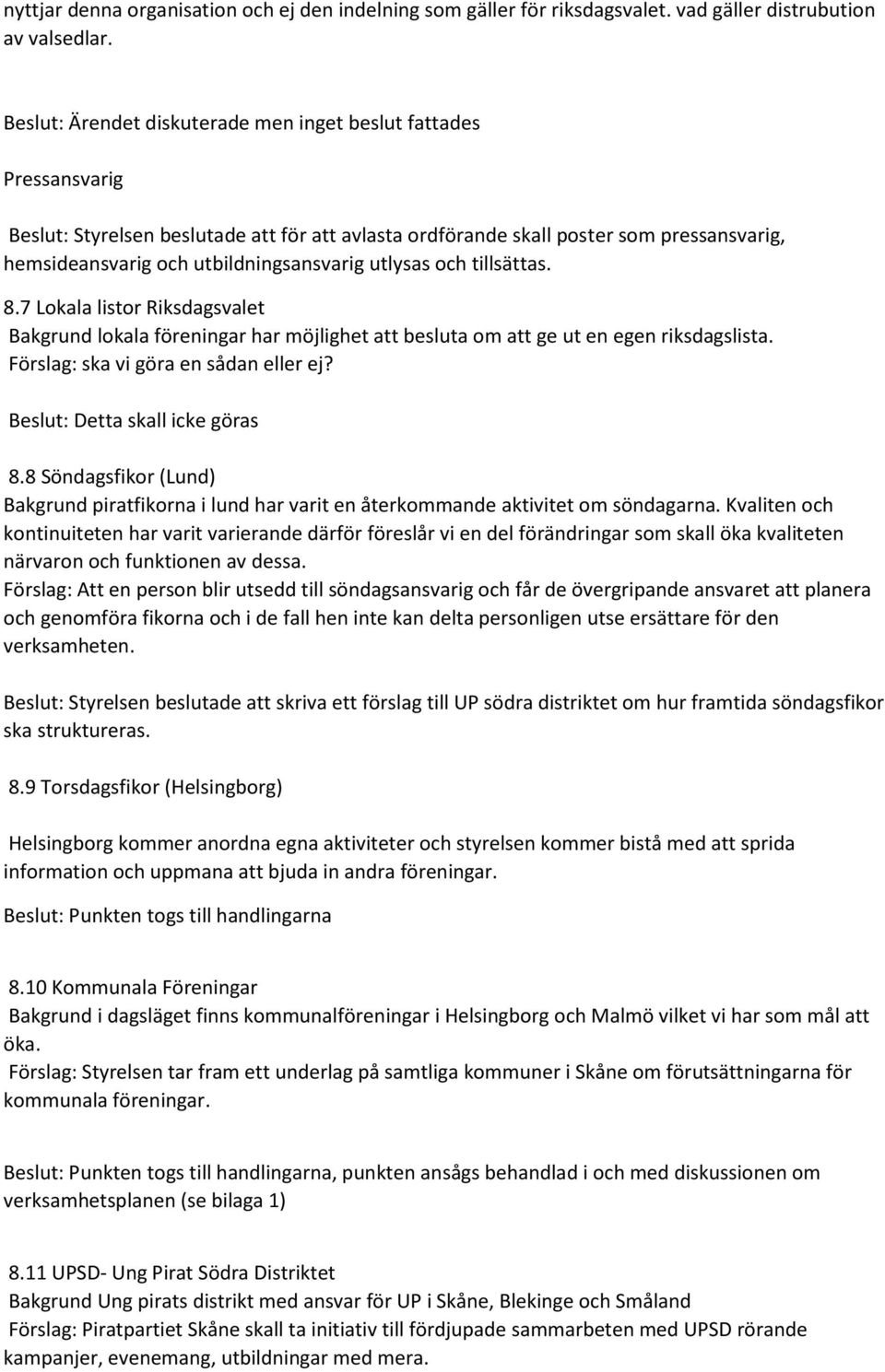 utlysas och tillsättas. 8.7 Lokala listor Riksdagsvalet Bakgrund lokala föreningar har möjlighet att besluta om att ge ut en egen riksdagslista. Förslag: ska vi göra en sådan eller ej?