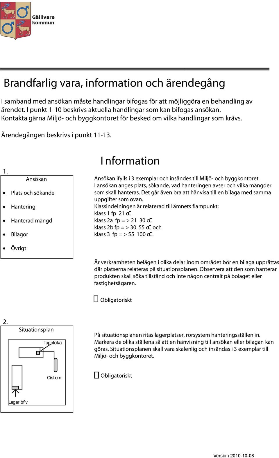 Ansökan Plats och sökande Hantering Hanterad mängd Bilagor Ansökan ifylls i 3 exemplar och insändes till Miljö- och byggkontoret.