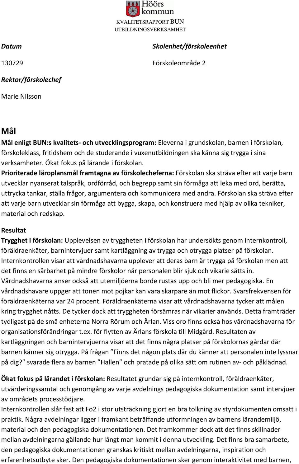 Prioriterade läroplansmål framtagna av förskolecheferna: Förskolan ska sträva efter att varje barn utvecklar nyanserat talspråk, ordförråd, och begrepp samt sin förmåga att leka med ord, berätta,