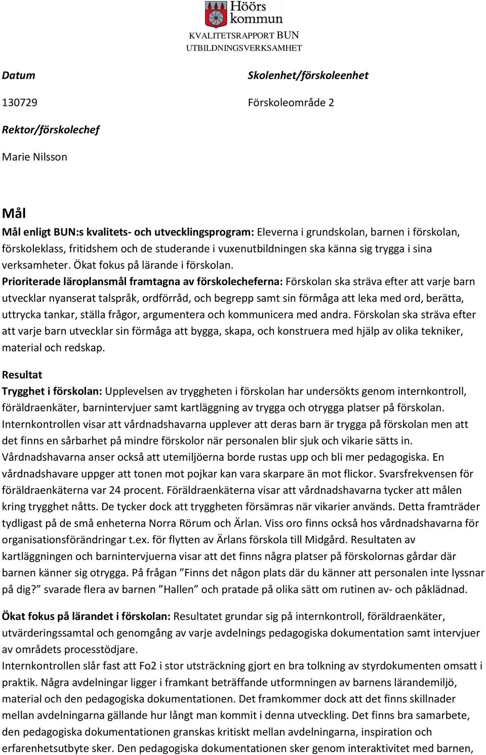 Prioriterade läroplansmål framtagna av förskolecheferna: Förskolan ska sträva efter att varje barn utvecklar nyanserat talspråk, ordförråd, och begrepp samt sin förmåga att leka med ord, berätta,