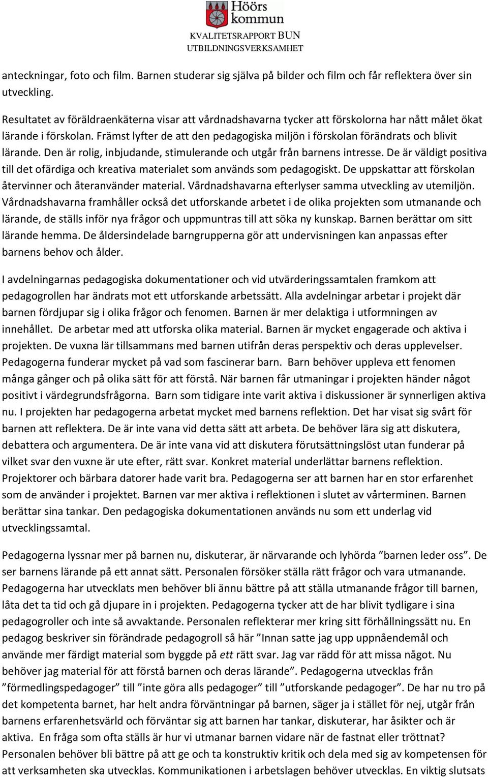 Främst lyfter de att den pedagogiska miljön i förskolan förändrats och blivit lärande. Den är rolig, inbjudande, stimulerande och utgår från barnens intresse.