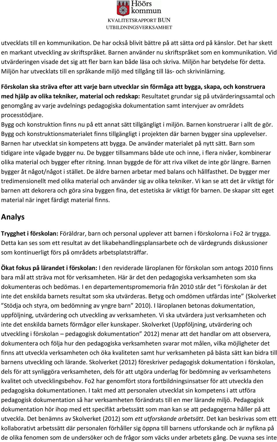 Förskolan ska sträva efter att varje barn utvecklar sin förmåga att bygga, skapa, och konstruera med hjälp av olika tekniker, material och redskap: Resultatet grundar sig på utvärderingssamtal och