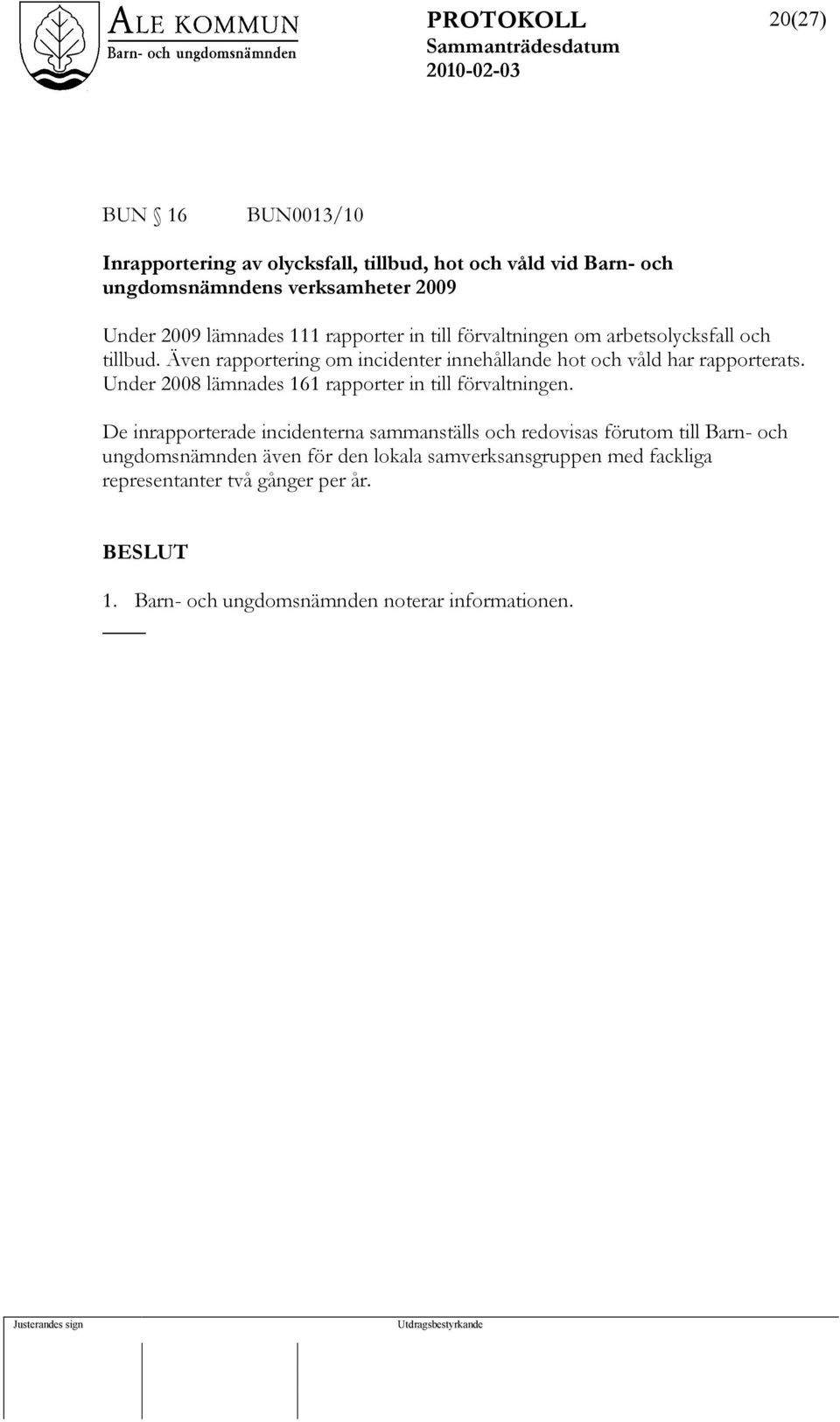 Under 2008 lämnades 161 rapporter in till förvaltningen.