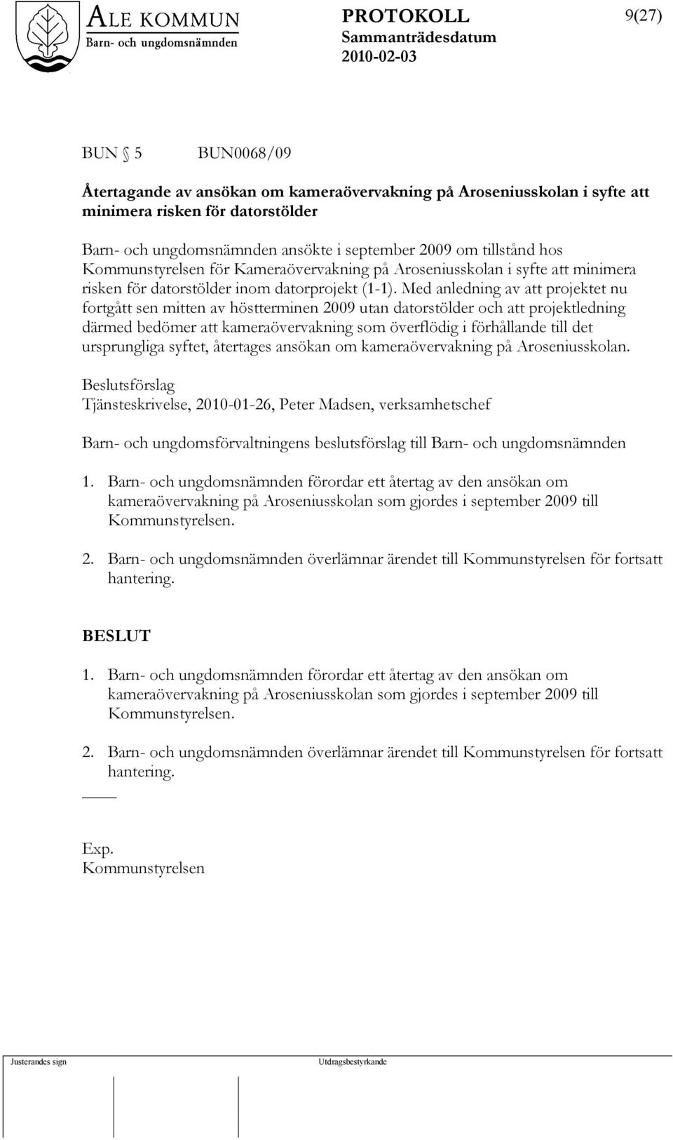 Med anledning av att projektet nu fortgått sen mitten av höstterminen 2009 utan datorstölder och att projektledning därmed bedömer att kameraövervakning som överflödig i förhållande till det