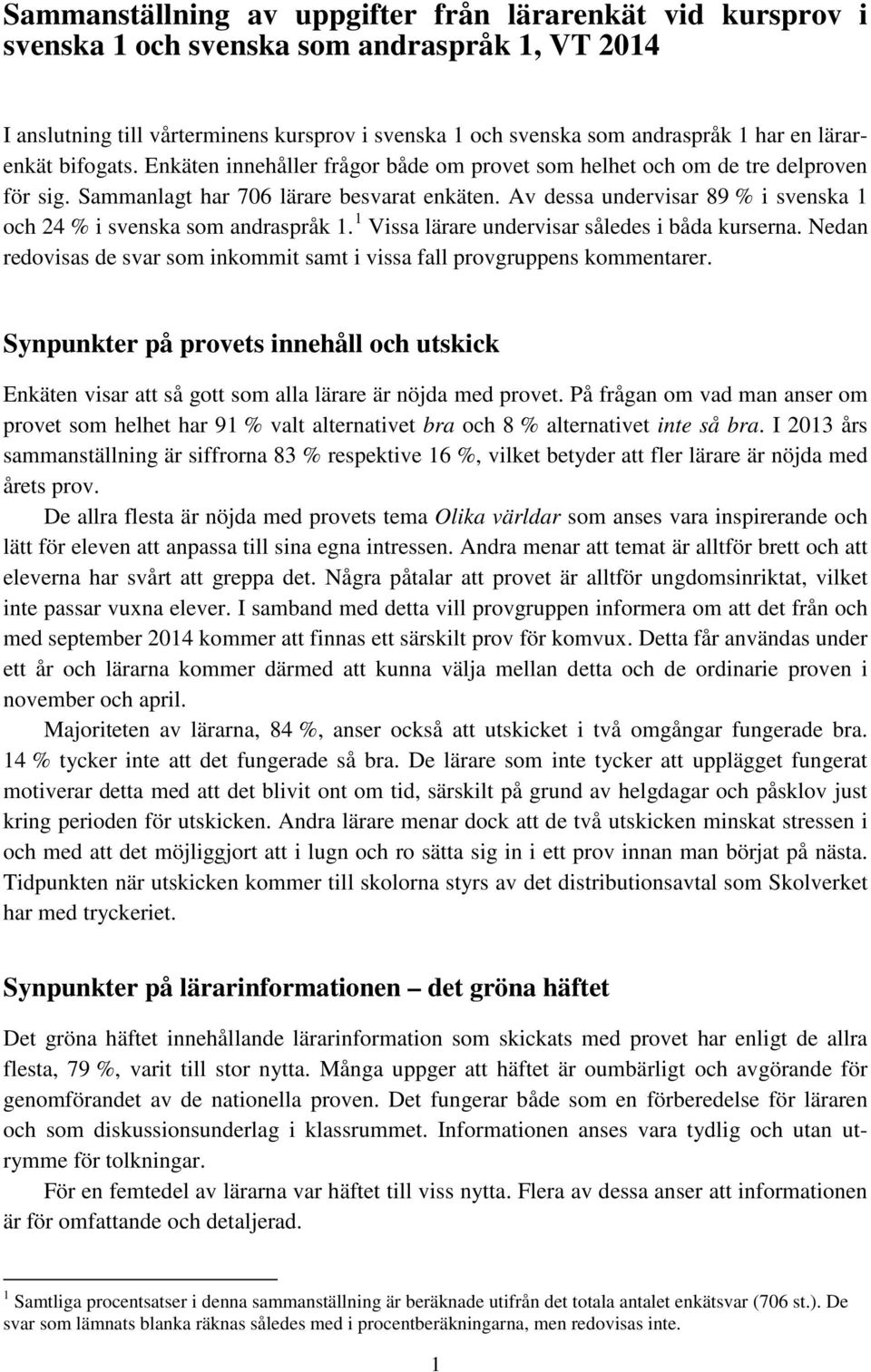 Av dessa undervisar 89 % i svenska 1 och 24 % i svenska som andraspråk 1. 1 Vissa lärare undervisar således i båda kurserna.