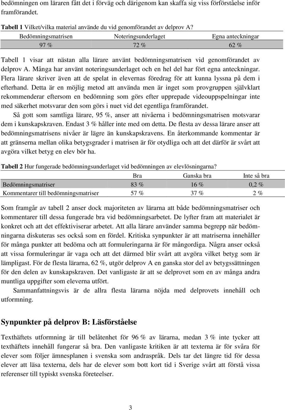 Många har använt noteringsunderlaget och en hel del har fört egna anteckningar. Flera lärare skriver även att de spelat in elevernas föredrag för att kunna lyssna på dem i efterhand.