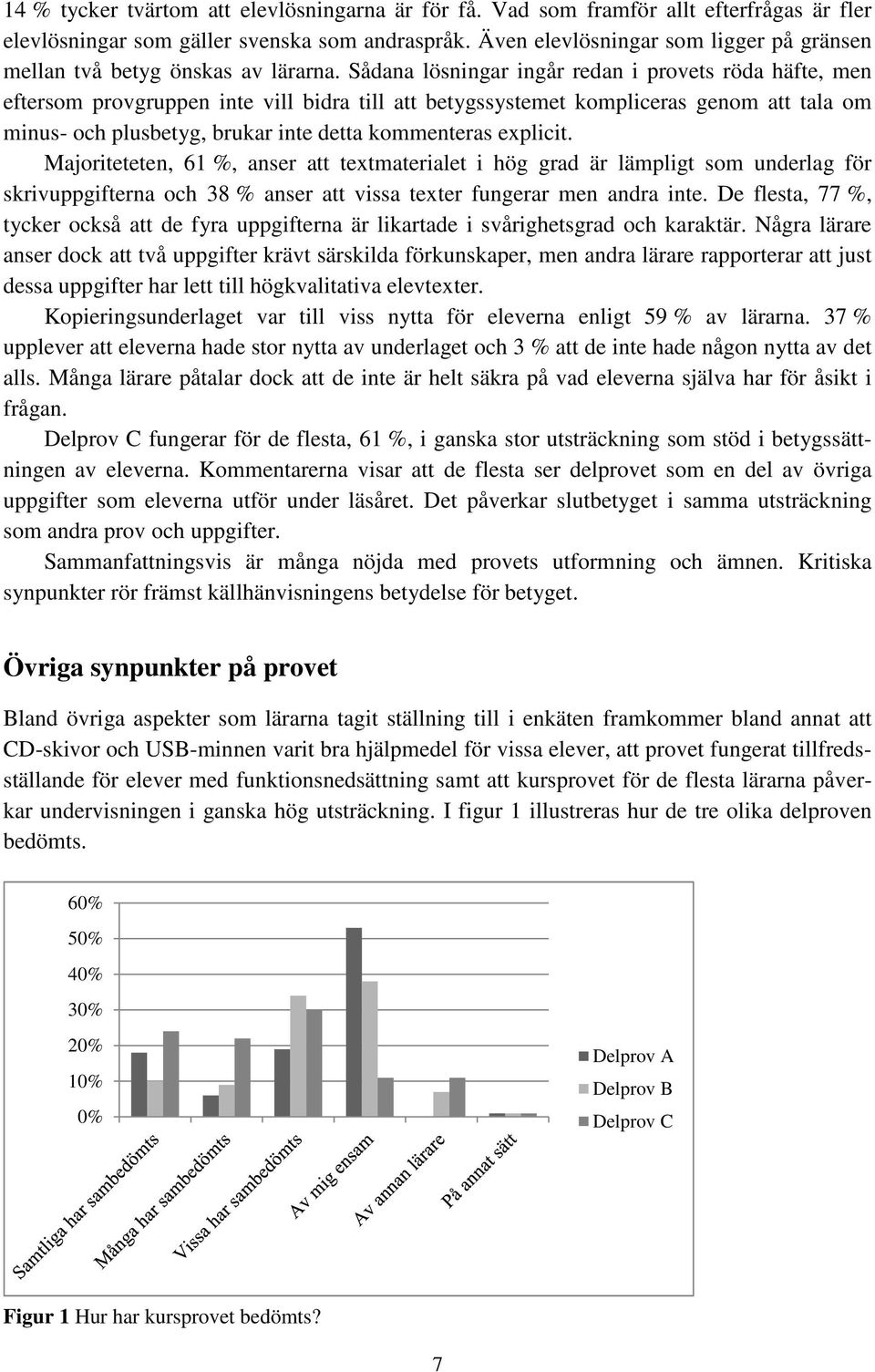 Sådana lösningar ingår redan i provets röda häfte, men eftersom provgruppen inte vill bidra till att betygssystemet kompliceras genom att tala om minus- och plusbetyg, brukar inte detta kommenteras